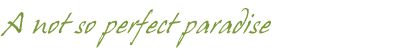 A not so perfect paradise